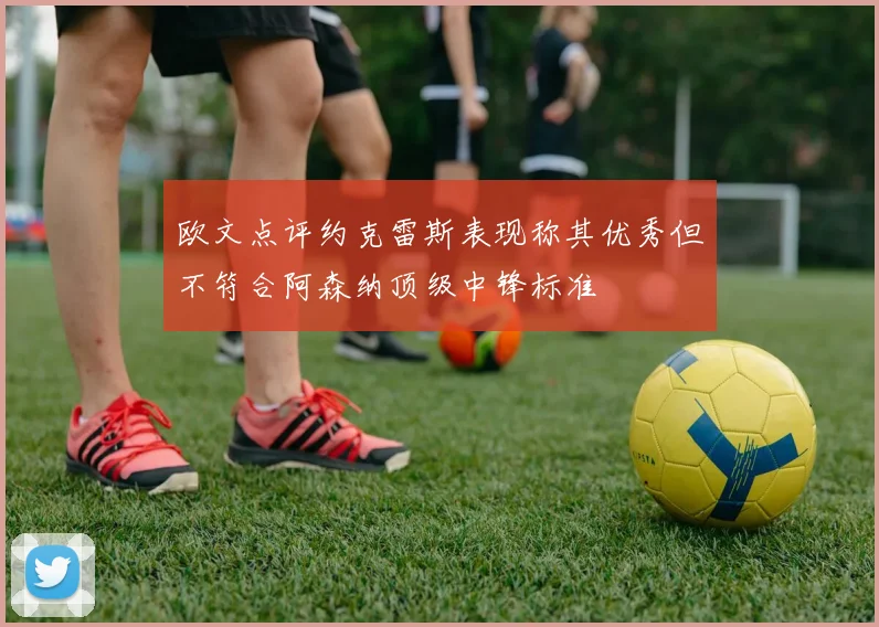 欧文点评约克雷斯表现称其优秀但不符合阿森纳顶级中锋标准