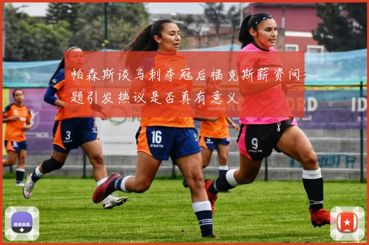 帕森斯谈马刺夺冠后福克斯薪资问题引发热议是否真有意义